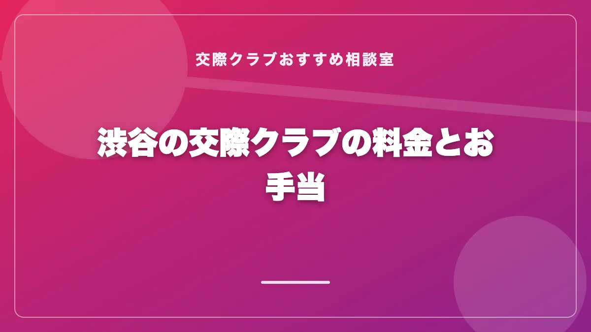 渋谷の交際クラブの料金とお手当